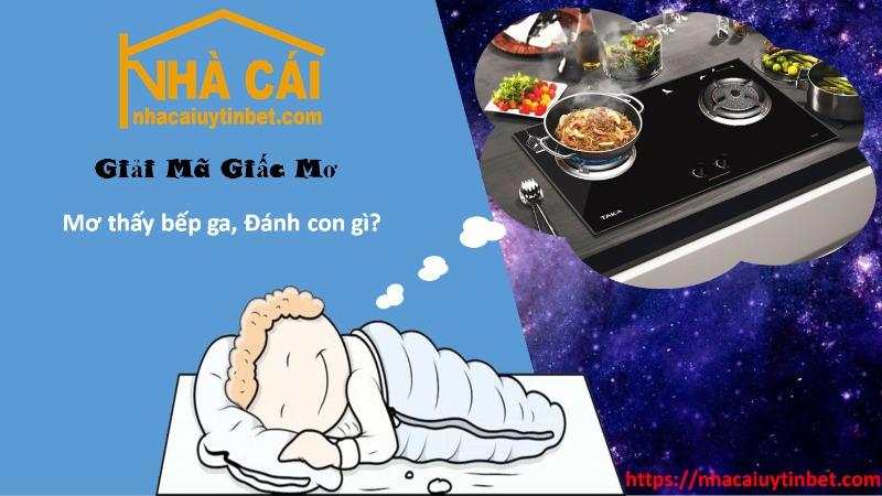 Mơ thấy bếp ga đánh con gì trúng lớn?