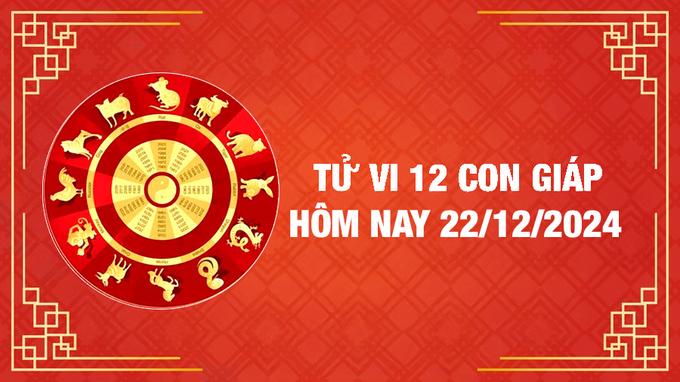 Tử vi 12 con giáp hôm nay Chủ Nhật ngày 22/12/2024