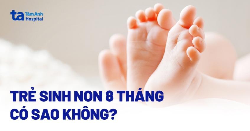 Trẻ sinh non 8 tháng (32 tuần) có sao không